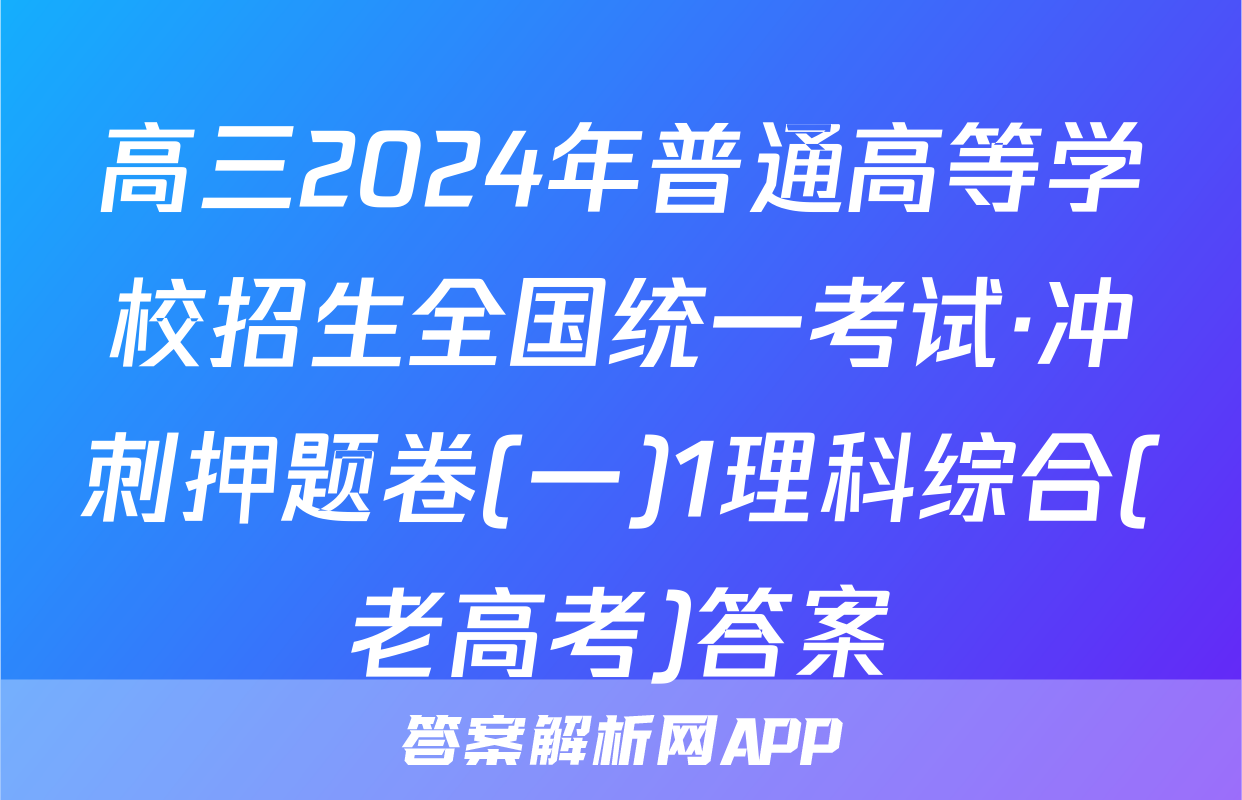 高三2024年普通高等学校招生全国统一考试·冲刺押题卷(一)1理科综合(老高考)答案