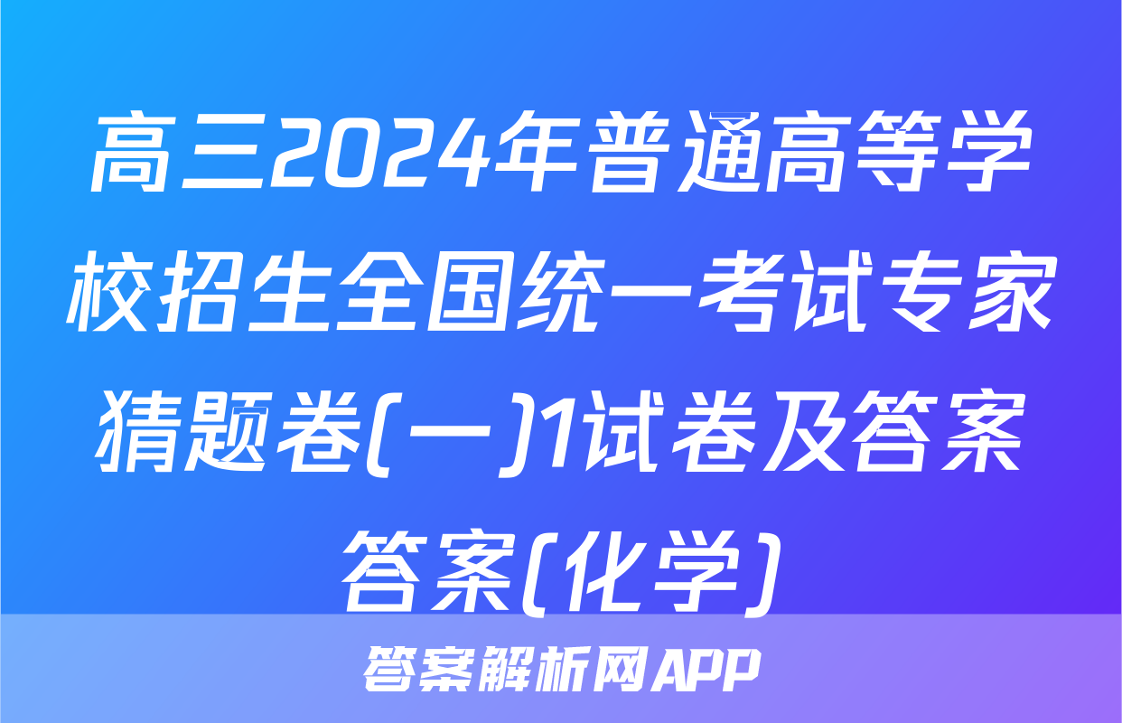 高三2024年普通高等学校招生全国统一考试专家猜题卷(一)1试卷及答案答案(化学)