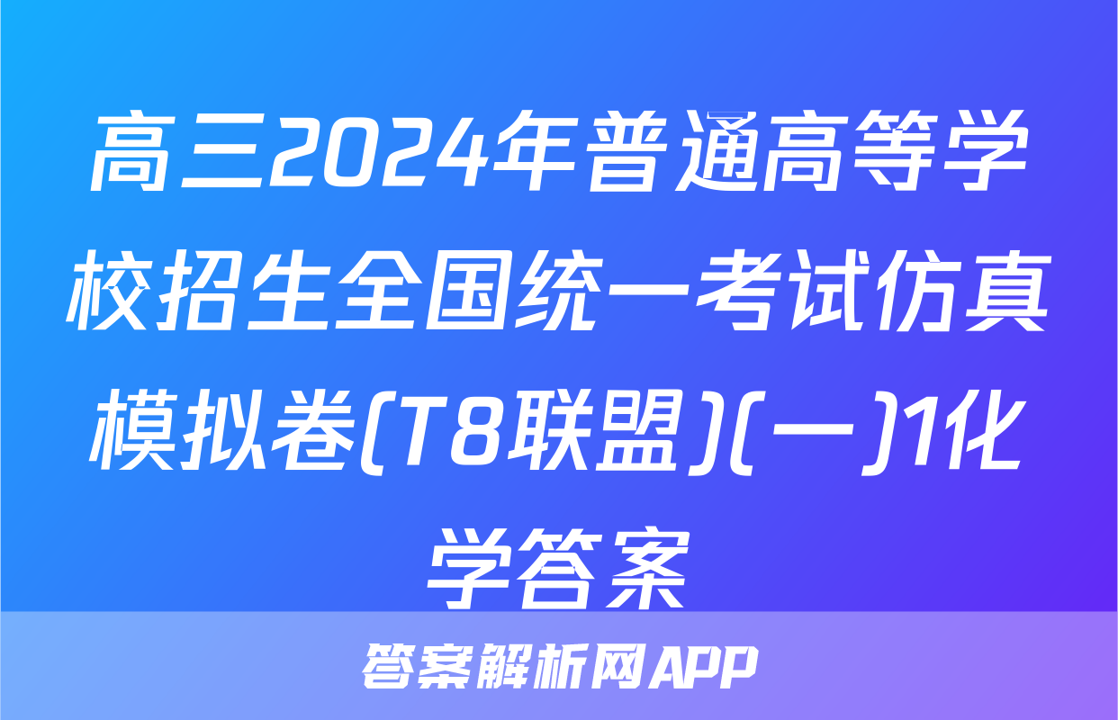 高三2024年普通高等学校招生全国统一考试仿真模拟卷(T8联盟)(一)1化学答案