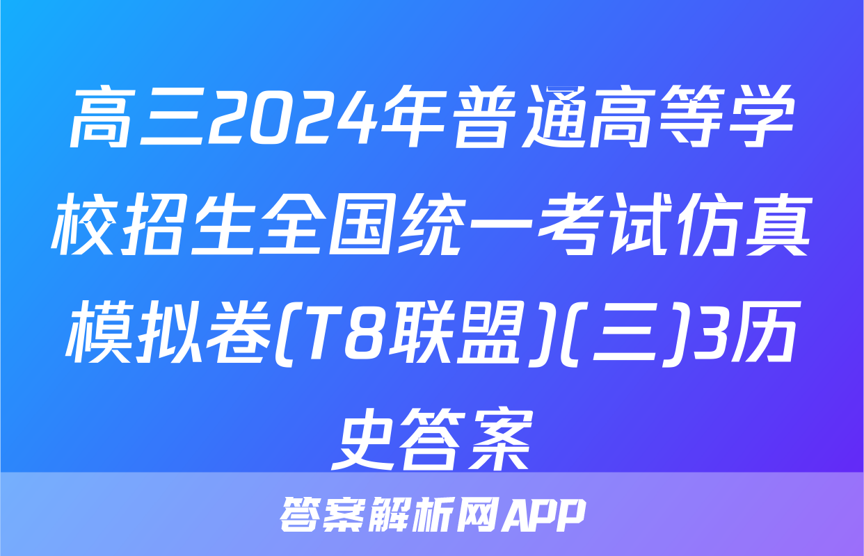 高三2024年普通高等学校招生全国统一考试仿真模拟卷(T8联盟)(三)3历史答案