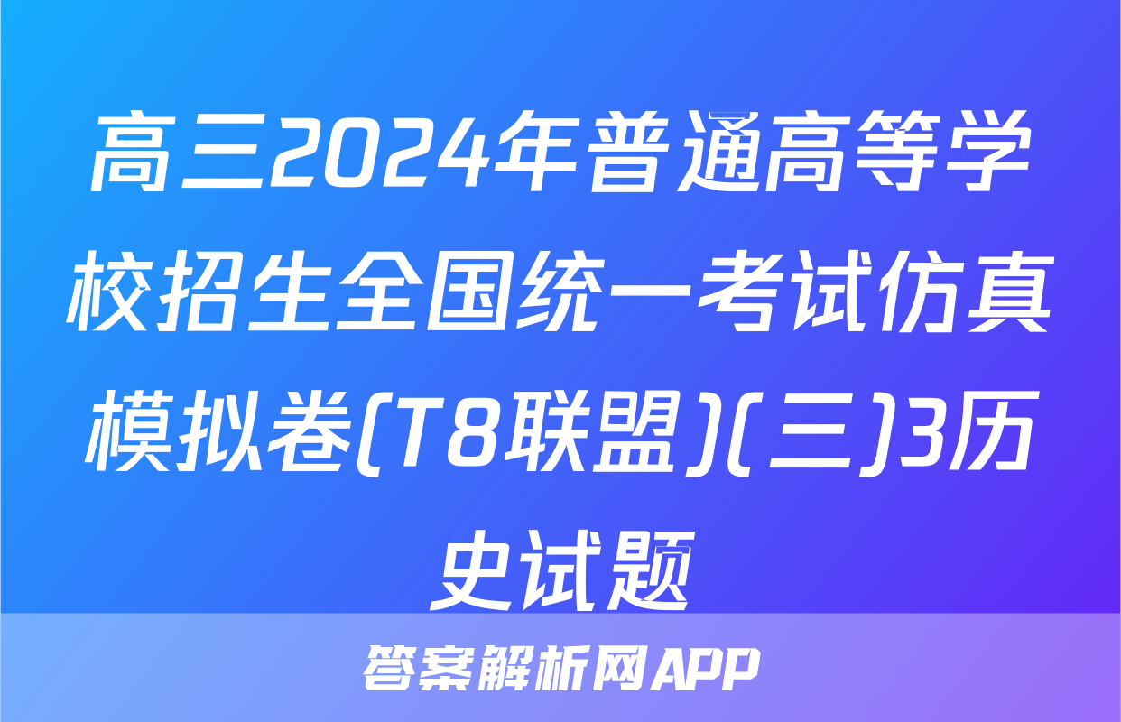 高三2024年普通高等学校招生全国统一考试仿真模拟卷(T8联盟)(三)3历史试题