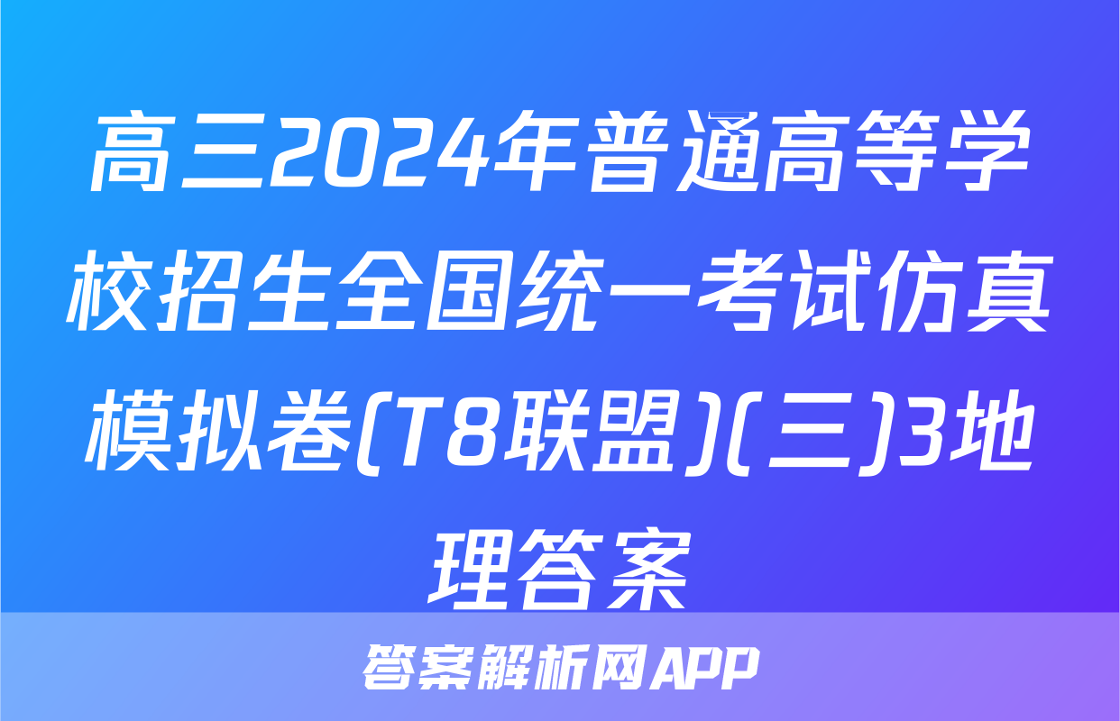 高三2024年普通高等学校招生全国统一考试仿真模拟卷(T8联盟)(三)3地理答案