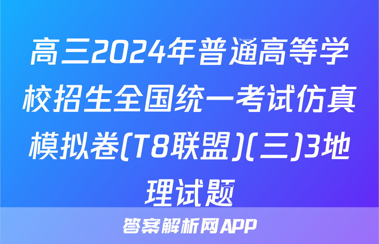 高三2024年普通高等学校招生全国统一考试仿真模拟卷(T8联盟)(三)3地理试题