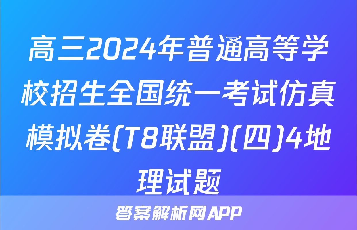 高三2024年普通高等学校招生全国统一考试仿真模拟卷(T8联盟)(四)4地理试题