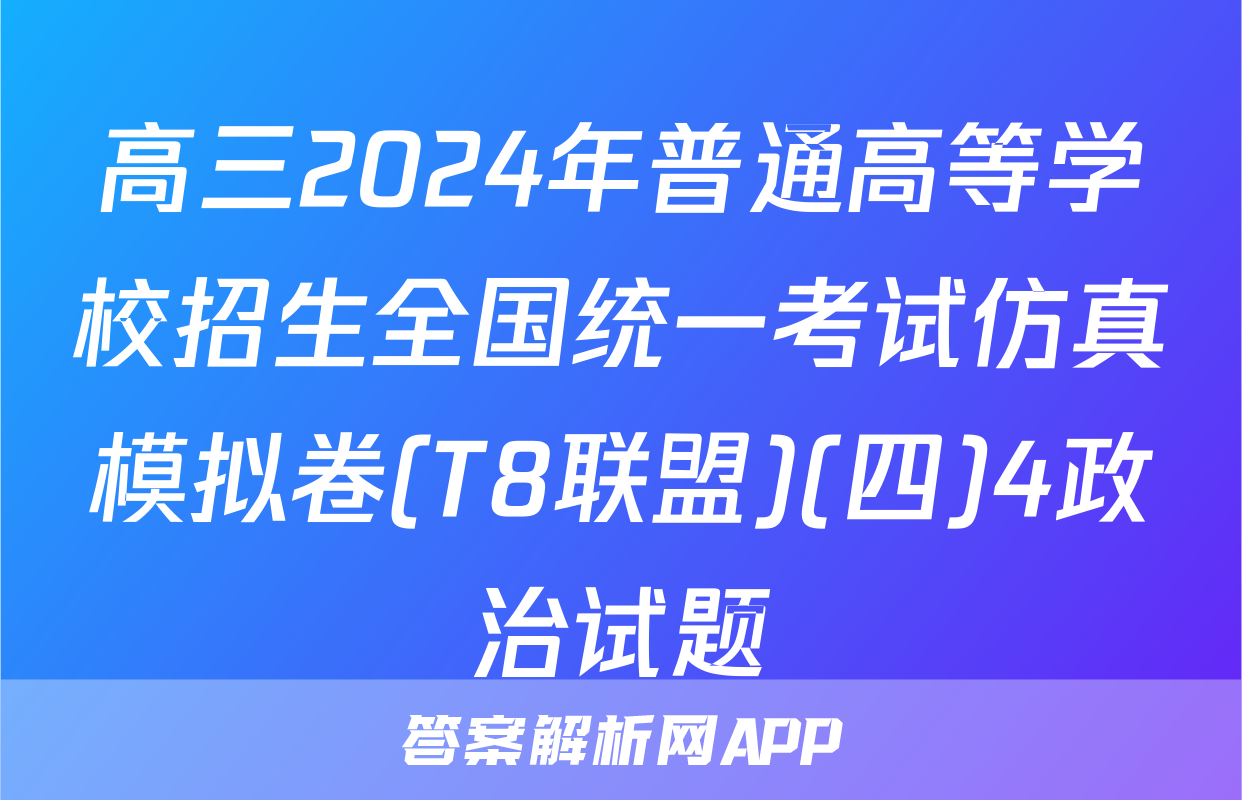 高三2024年普通高等学校招生全国统一考试仿真模拟卷(T8联盟)(四)4政治试题