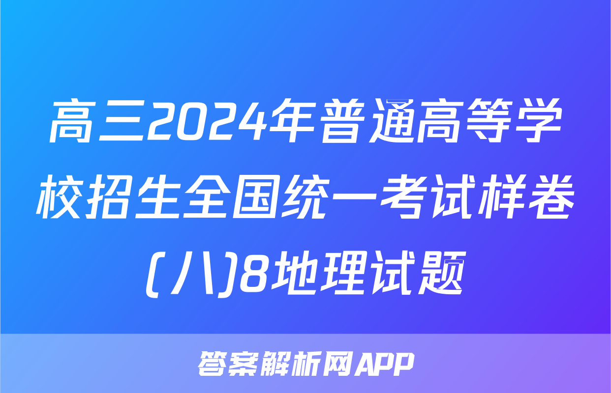 高三2024年普通高等学校招生全国统一考试样卷(八)8地理试题