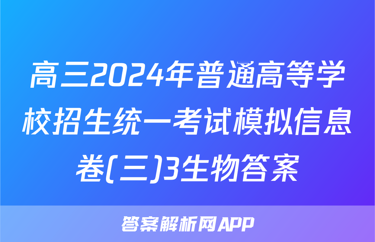 高三2024年普通高等学校招生统一考试模拟信息卷(三)3生物答案