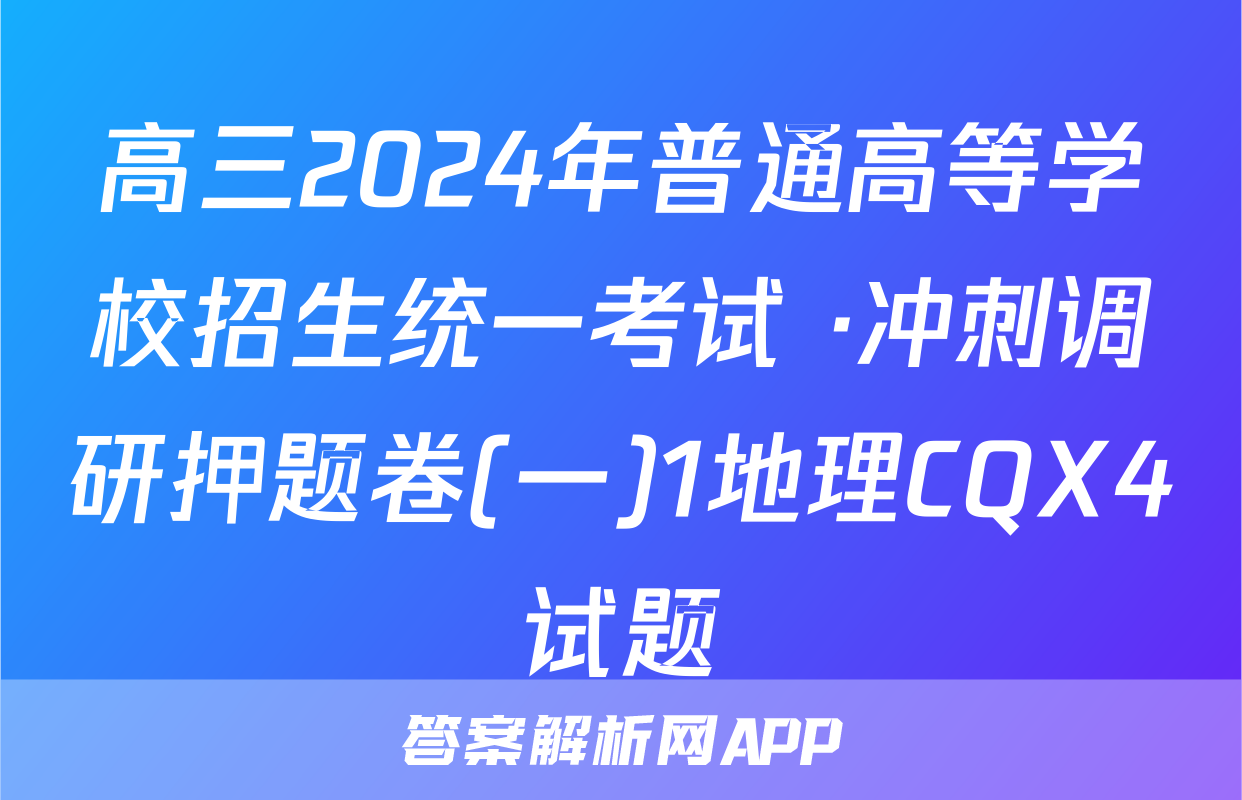 高三2024年普通高等学校招生统一考试 ·冲刺调研押题卷(一)1地理CQX4试题