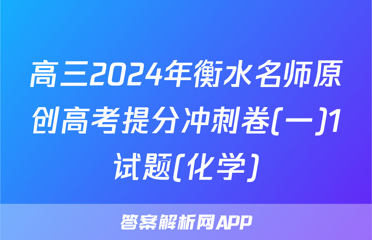 高三2024年衡水名师原创高考提分冲刺卷(一)1试题(化学)