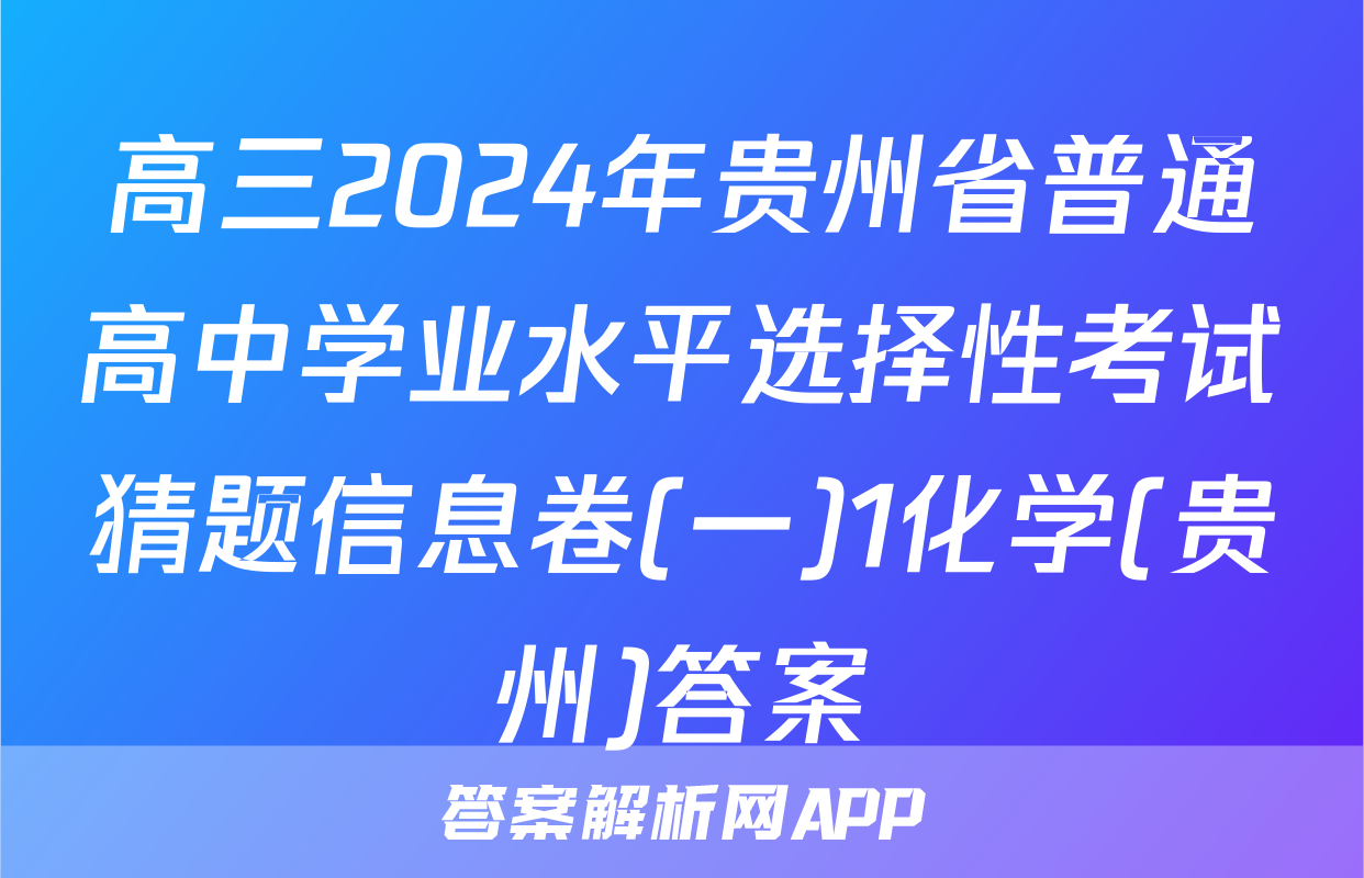 高三2024年贵州省普通高中学业水平选择性考试猜题信息卷(一)1化学(贵州)答案