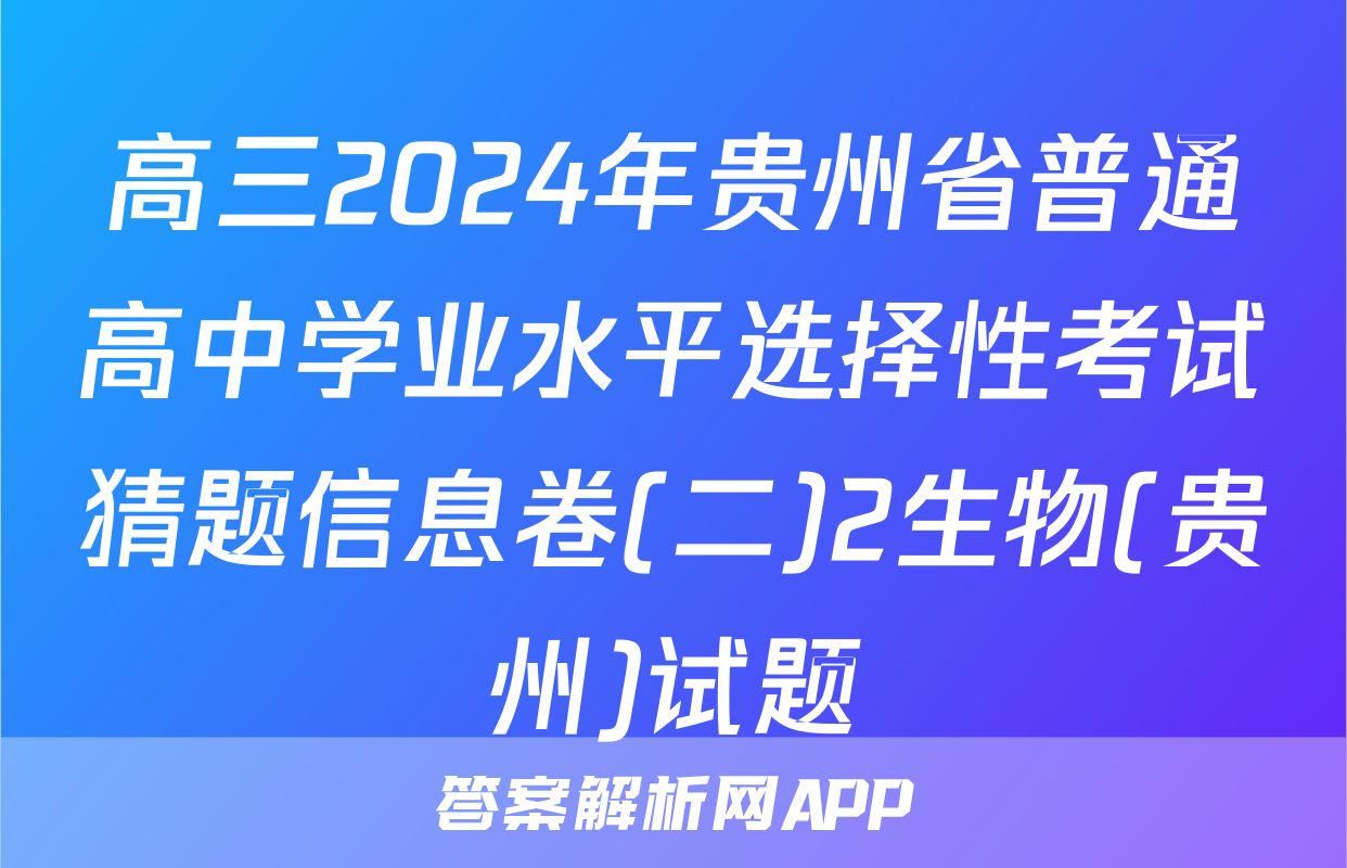 高三2024年贵州省普通高中学业水平选择性考试猜题信息卷(二)2生物(贵州)试题