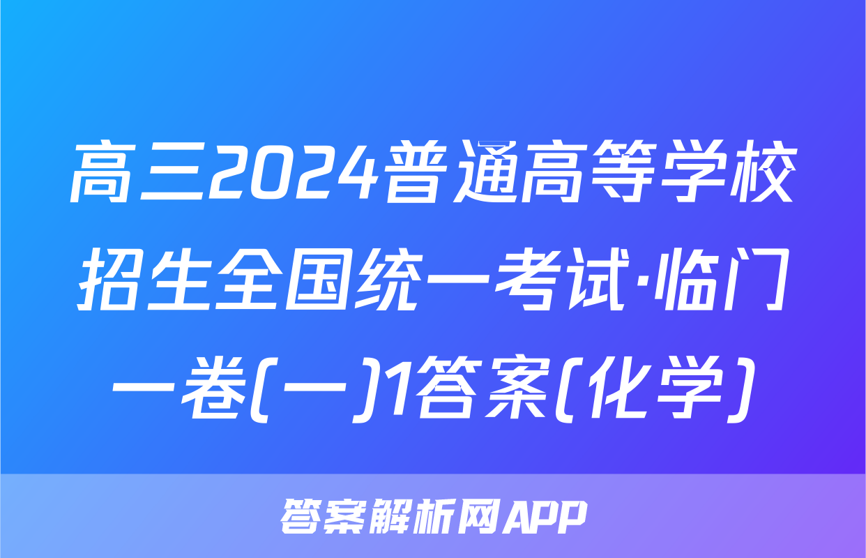 高三2024普通高等学校招生全国统一考试·临门一卷(一)1答案(化学)