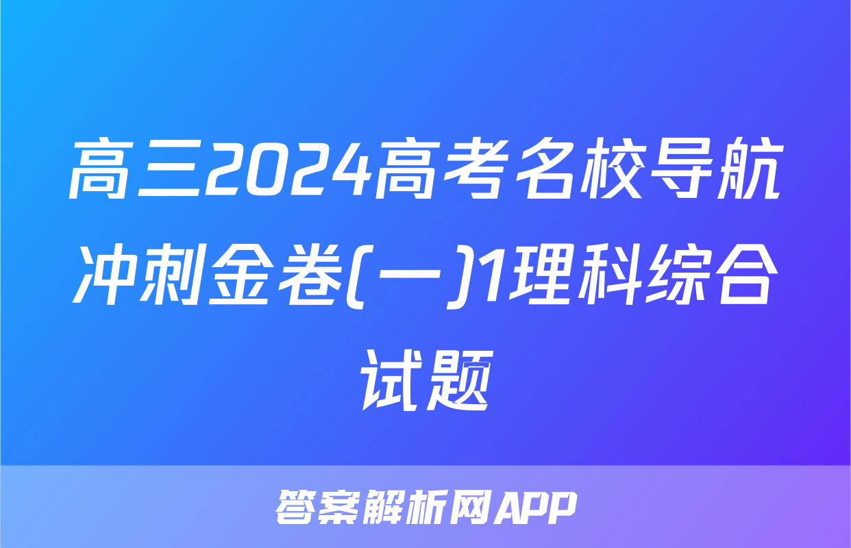 高三2024高考名校导航冲刺金卷(一)1理科综合试题