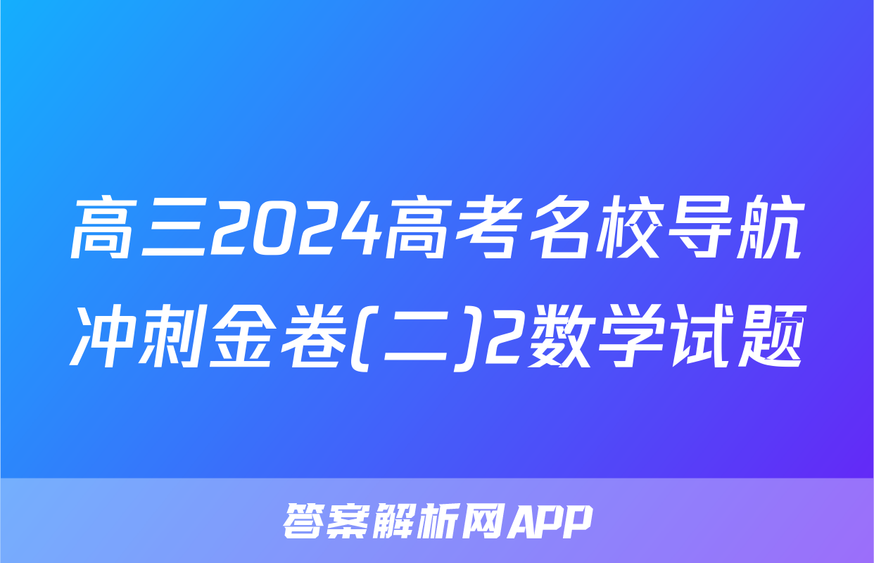 高三2024高考名校导航冲刺金卷(二)2数学试题