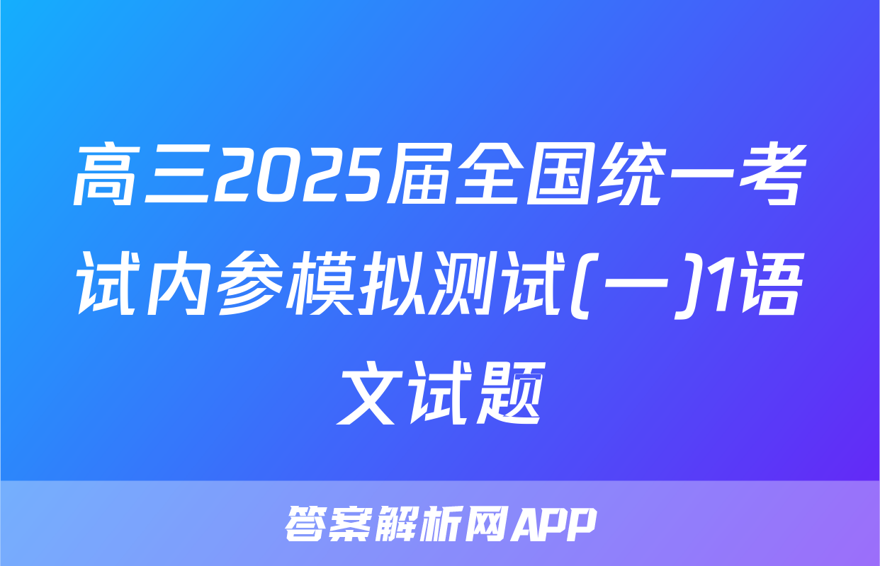 高三2025届全国统一考试内参模拟测试(一)1语文试题