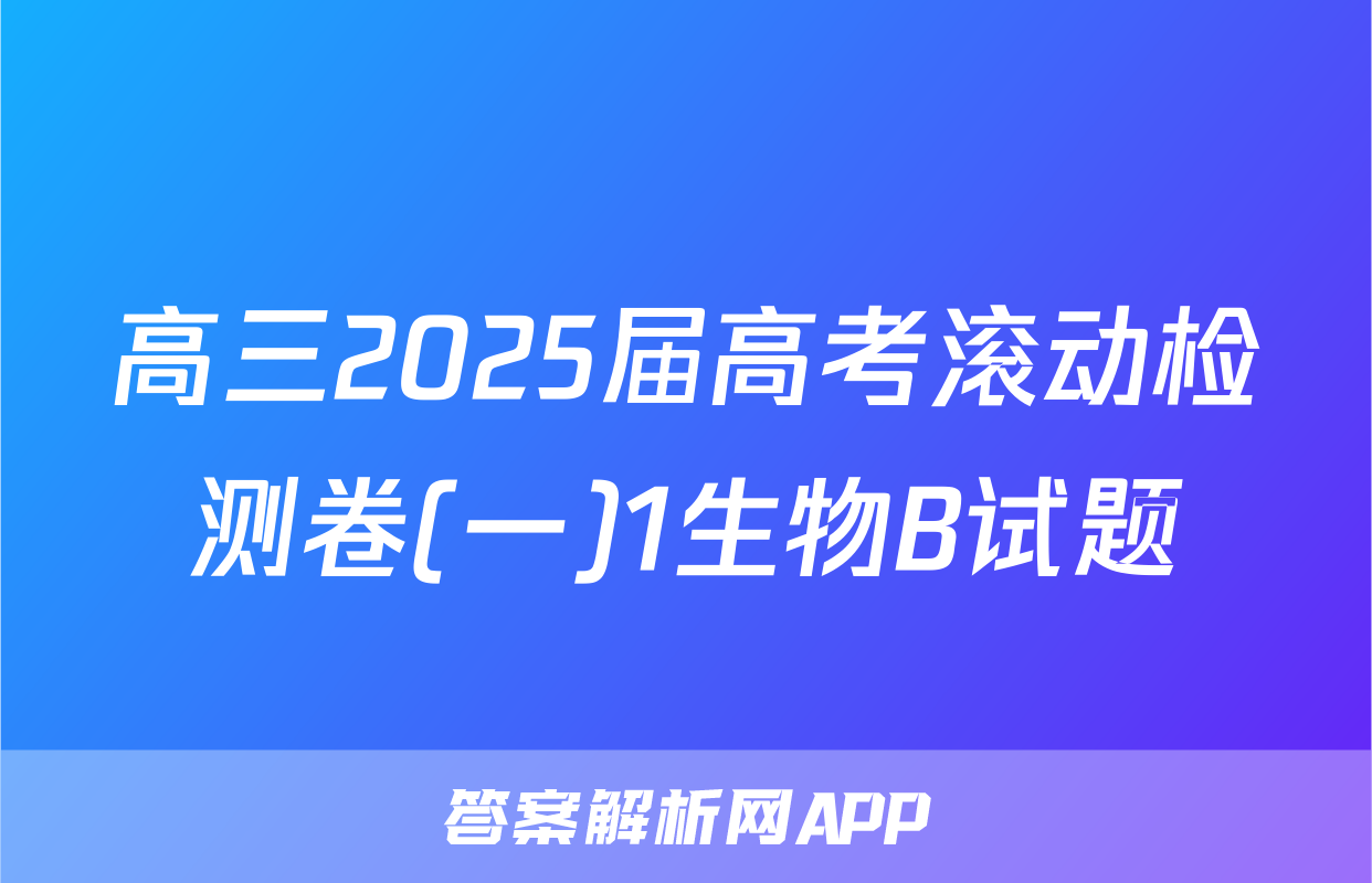 高三2025届高考滚动检测卷(一)1生物B试题