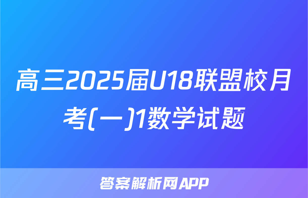 高三2025届U18联盟校月考(一)1数学试题