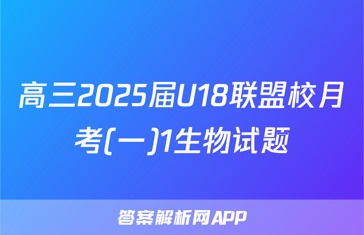 高三2025届U18联盟校月考(一)1生物试题