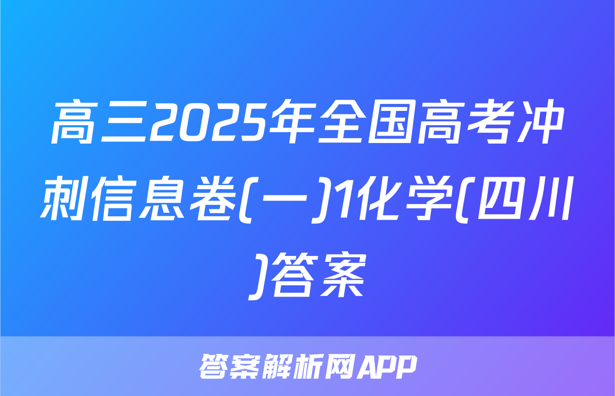 高三2025年全国高考冲刺信息卷(一)1化学(四川)答案