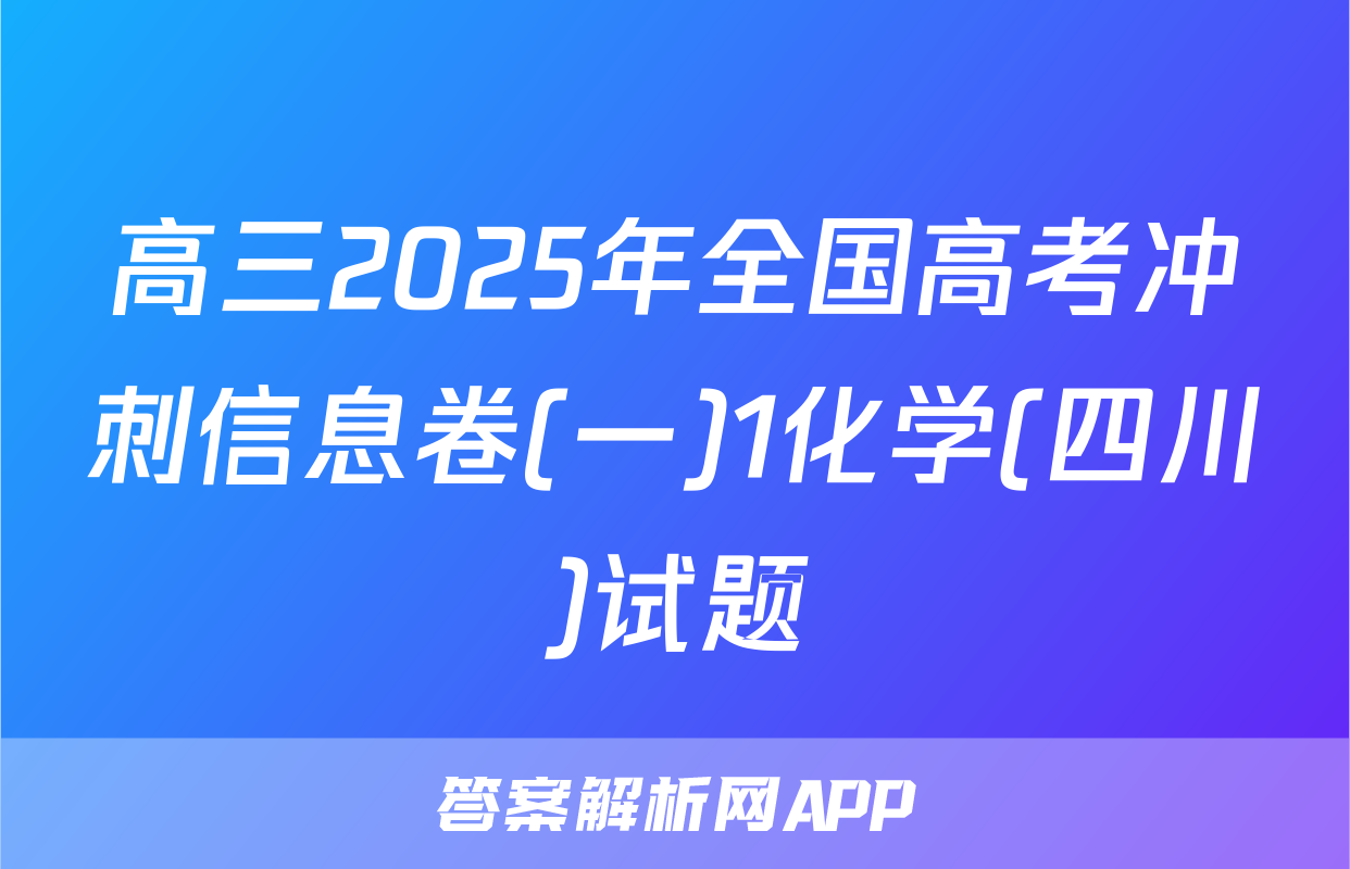 高三2025年全国高考冲刺信息卷(一)1化学(四川)试题