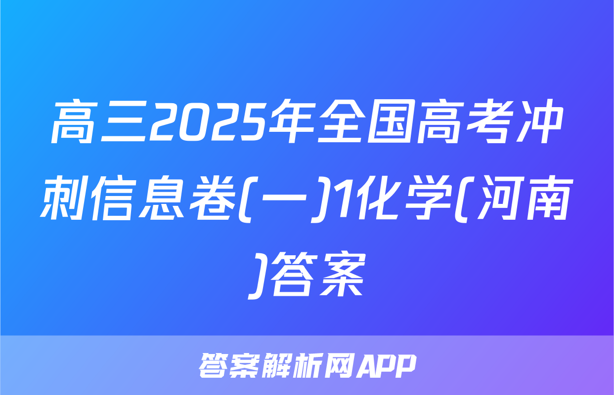 高三2025年全国高考冲刺信息卷(一)1化学(河南)答案