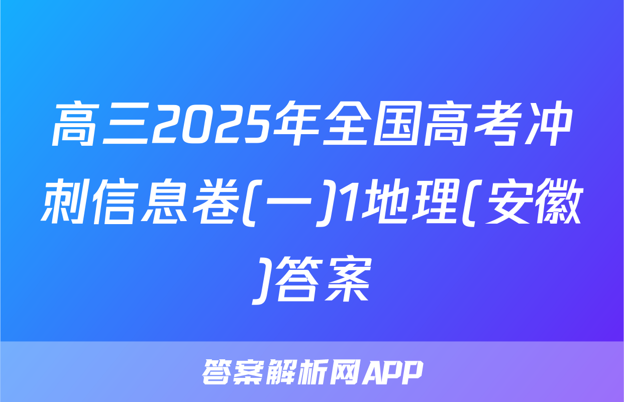 高三2025年全国高考冲刺信息卷(一)1地理(安徽)答案