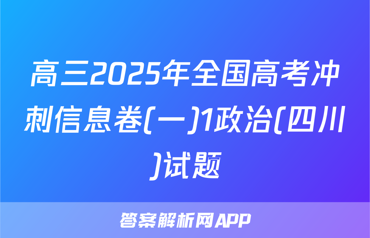 高三2025年全国高考冲刺信息卷(一)1政治(四川)试题