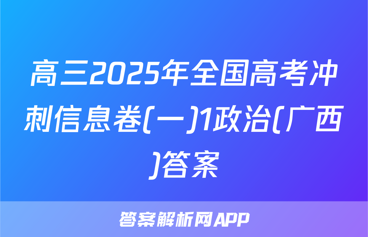 高三2025年全国高考冲刺信息卷(一)1政治(广西)答案