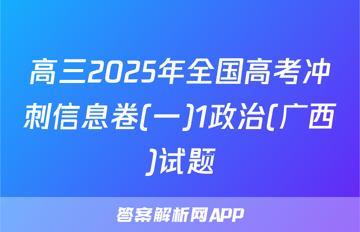 高三2025年全国高考冲刺信息卷(一)1政治(广西)试题