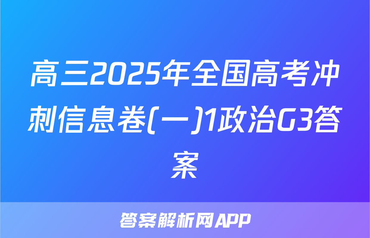 高三2025年全国高考冲刺信息卷(一)1政治G3答案