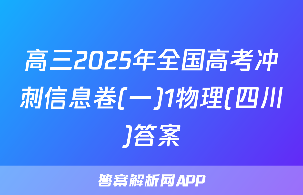 高三2025年全国高考冲刺信息卷(一)1物理(四川)答案