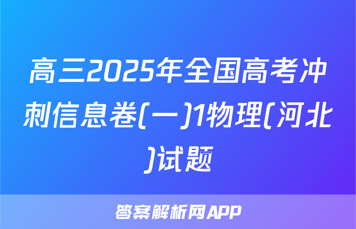 高三2025年全国高考冲刺信息卷(一)1物理(河北)试题