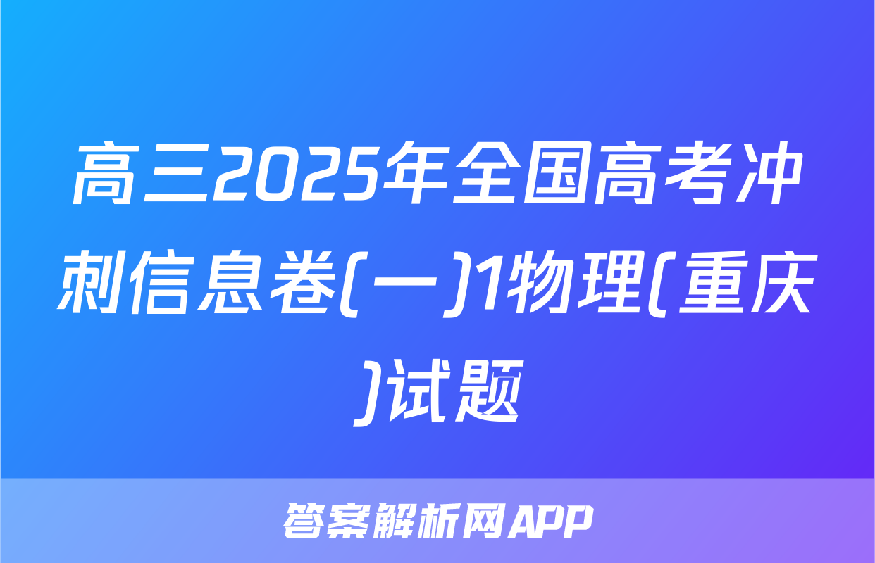 高三2025年全国高考冲刺信息卷(一)1物理(重庆)试题