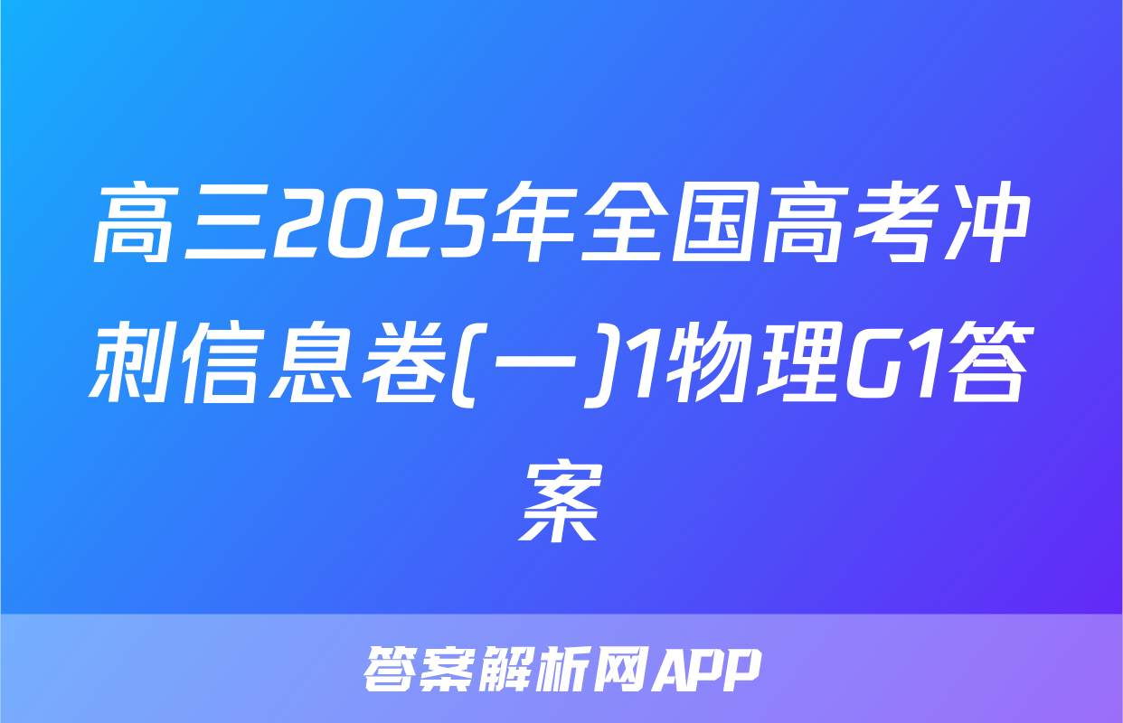 高三2025年全国高考冲刺信息卷(一)1物理G1答案