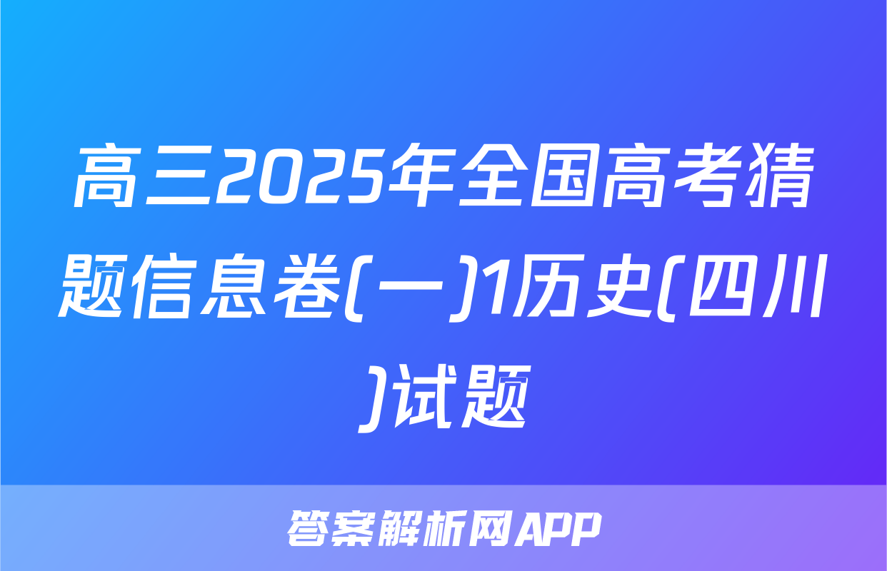 高三2025年全国高考猜题信息卷(一)1历史(四川)试题