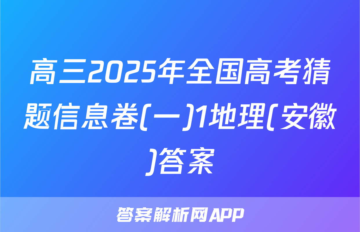 高三2025年全国高考猜题信息卷(一)1地理(安徽)答案