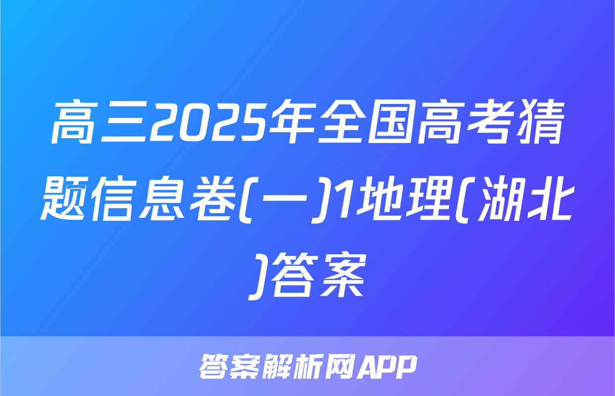 高三2025年全国高考猜题信息卷(一)1地理(湖北)答案