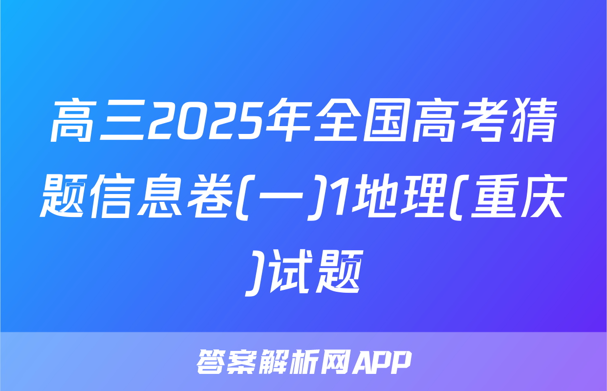 高三2025年全国高考猜题信息卷(一)1地理(重庆)试题