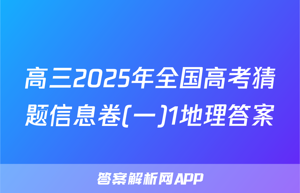 高三2025年全国高考猜题信息卷(一)1地理答案