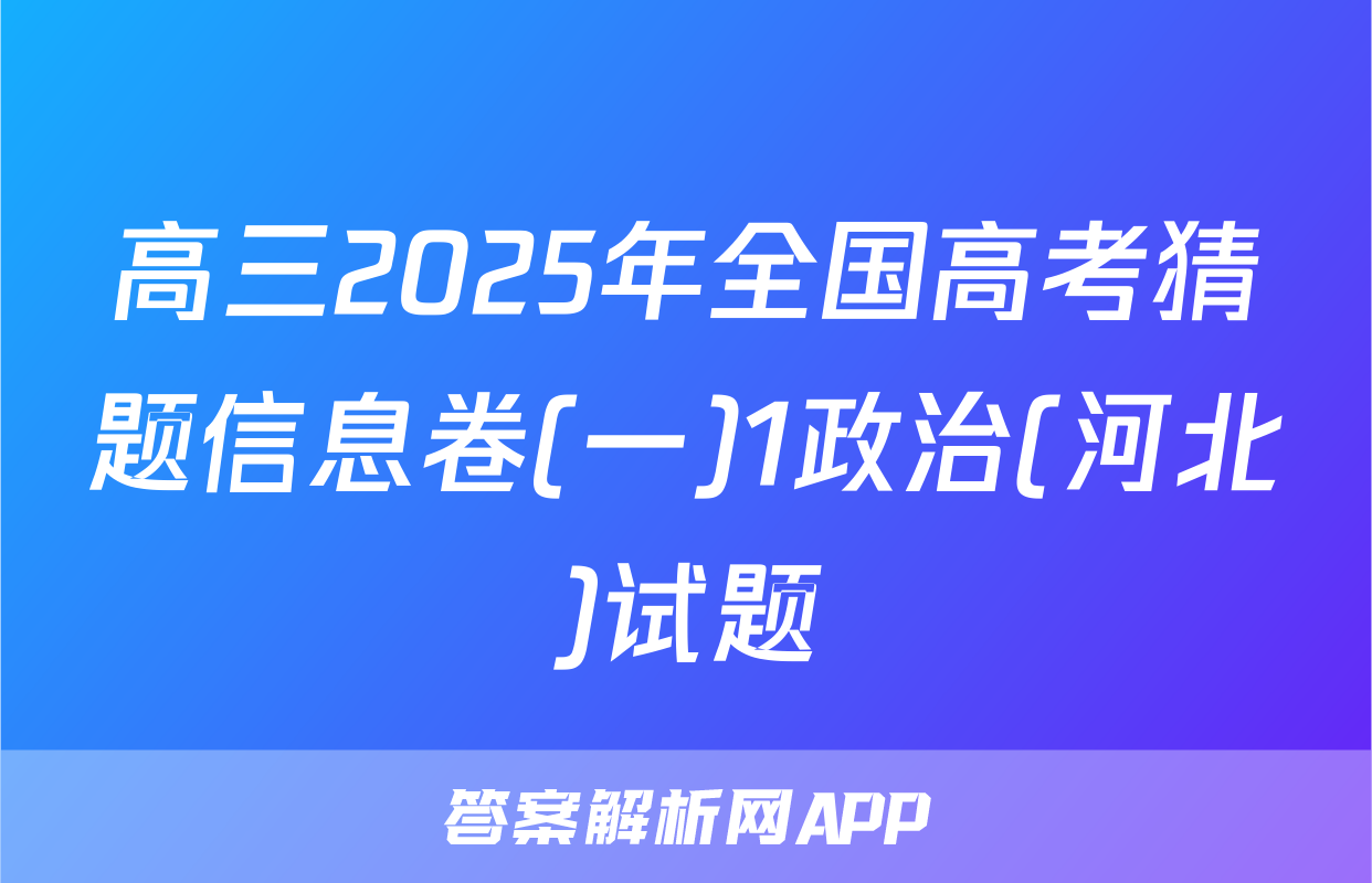 高三2025年全国高考猜题信息卷(一)1政治(河北)试题