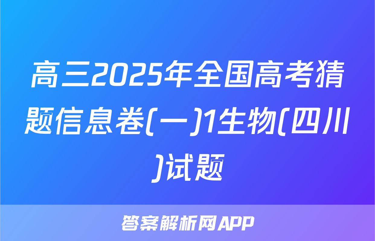 高三2025年全国高考猜题信息卷(一)1生物(四川)试题