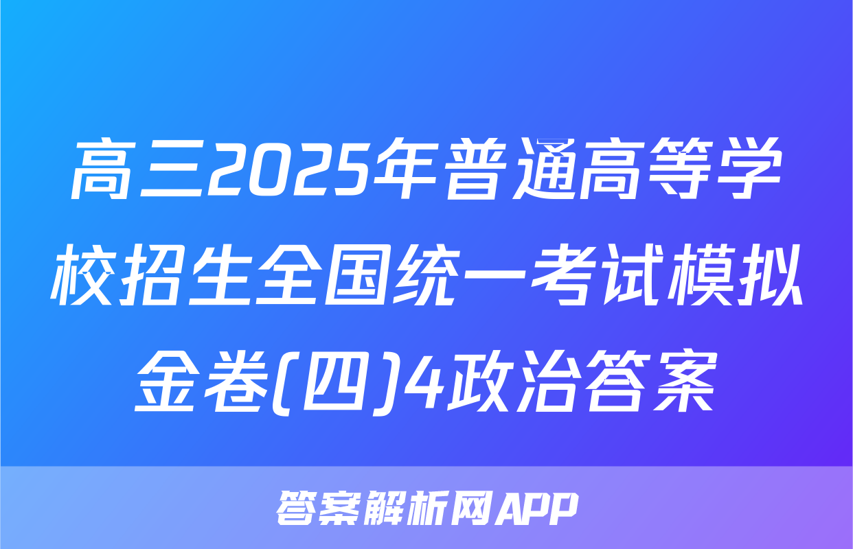 高三2025年普通高等学校招生全国统一考试模拟金卷(四)4政治答案