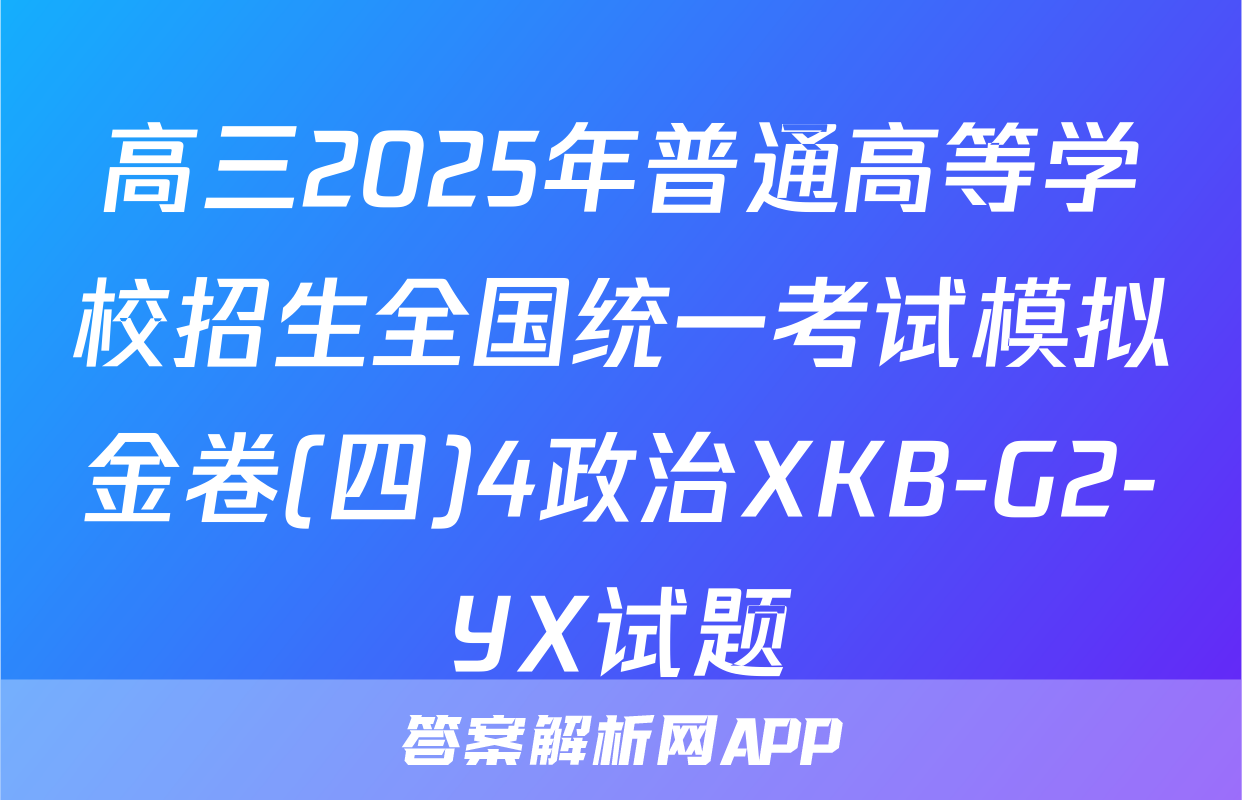 高三2025年普通高等学校招生全国统一考试模拟金卷(四)4政治XKB-G2-YX试题