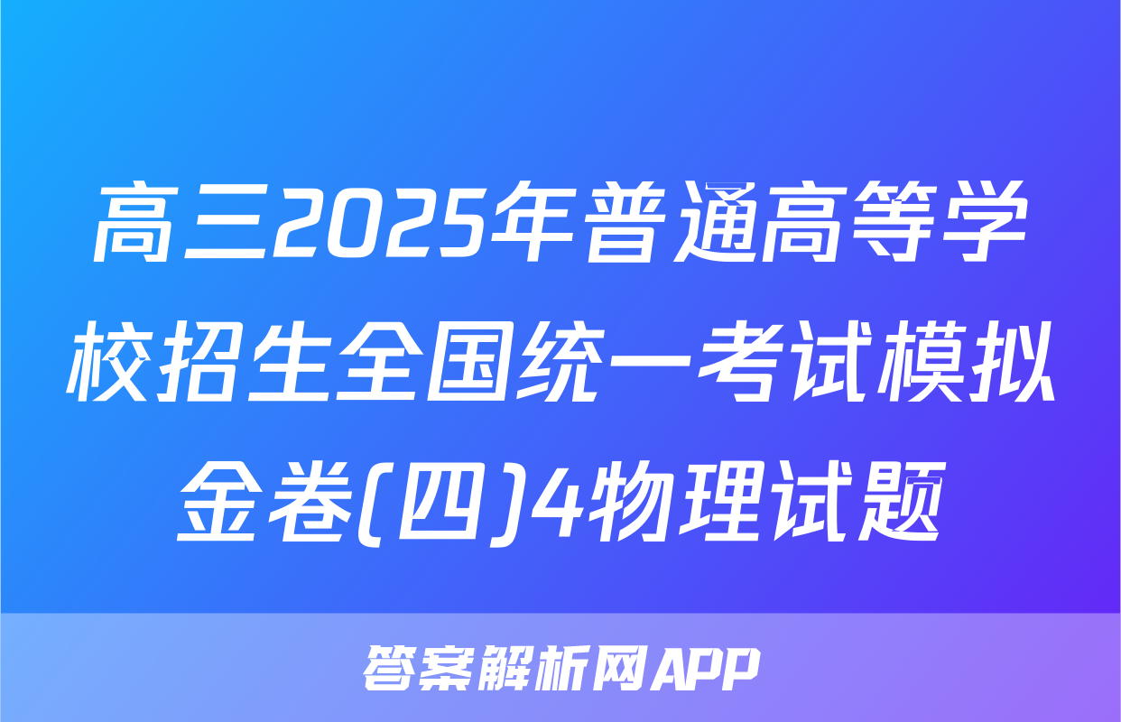 高三2025年普通高等学校招生全国统一考试模拟金卷(四)4物理试题