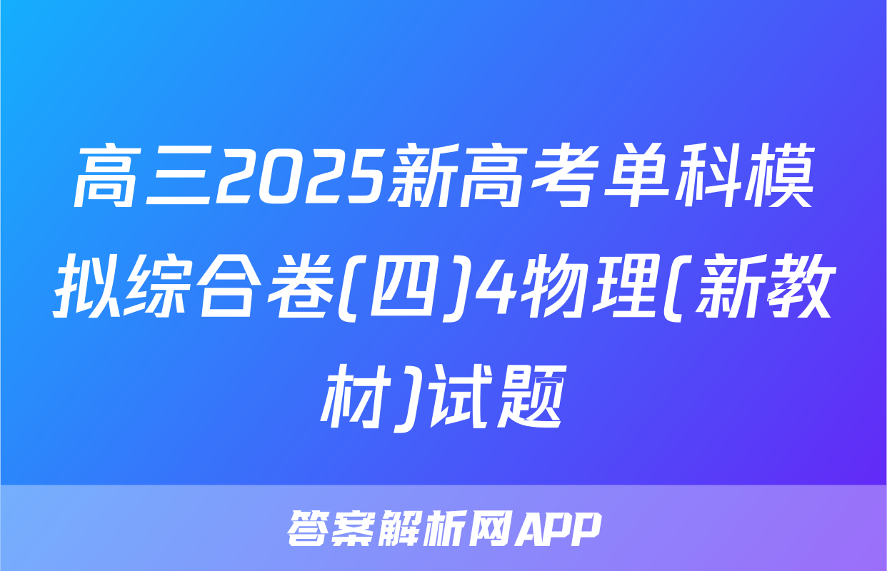 高三2025新高考单科模拟综合卷(四)4物理(新教材)试题