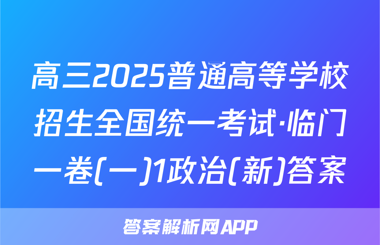 高三2025普通高等学校招生全国统一考试·临门一卷(一)1政治(新)答案