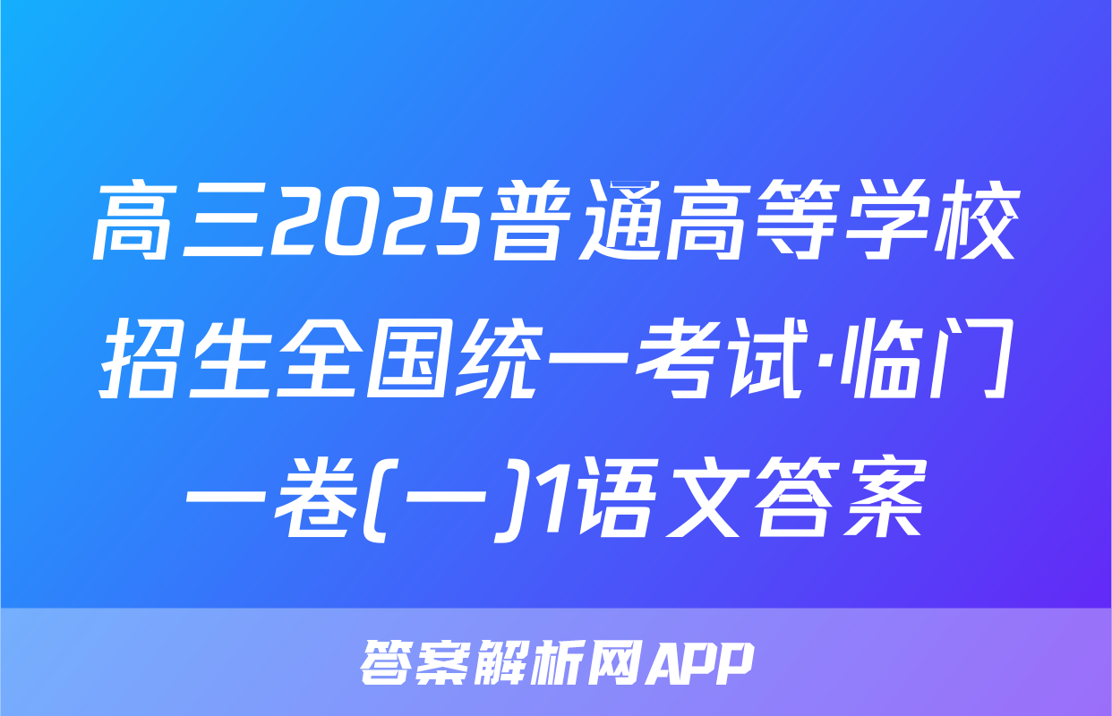 高三2025普通高等学校招生全国统一考试·临门一卷(一)1语文答案