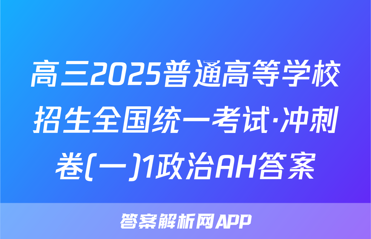 高三2025普通高等学校招生全国统一考试·冲刺卷(一)1政治AH答案