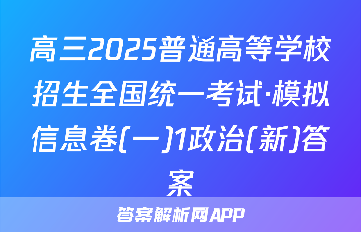高三2025普通高等学校招生全国统一考试·模拟信息卷(一)1政治(新)答案
