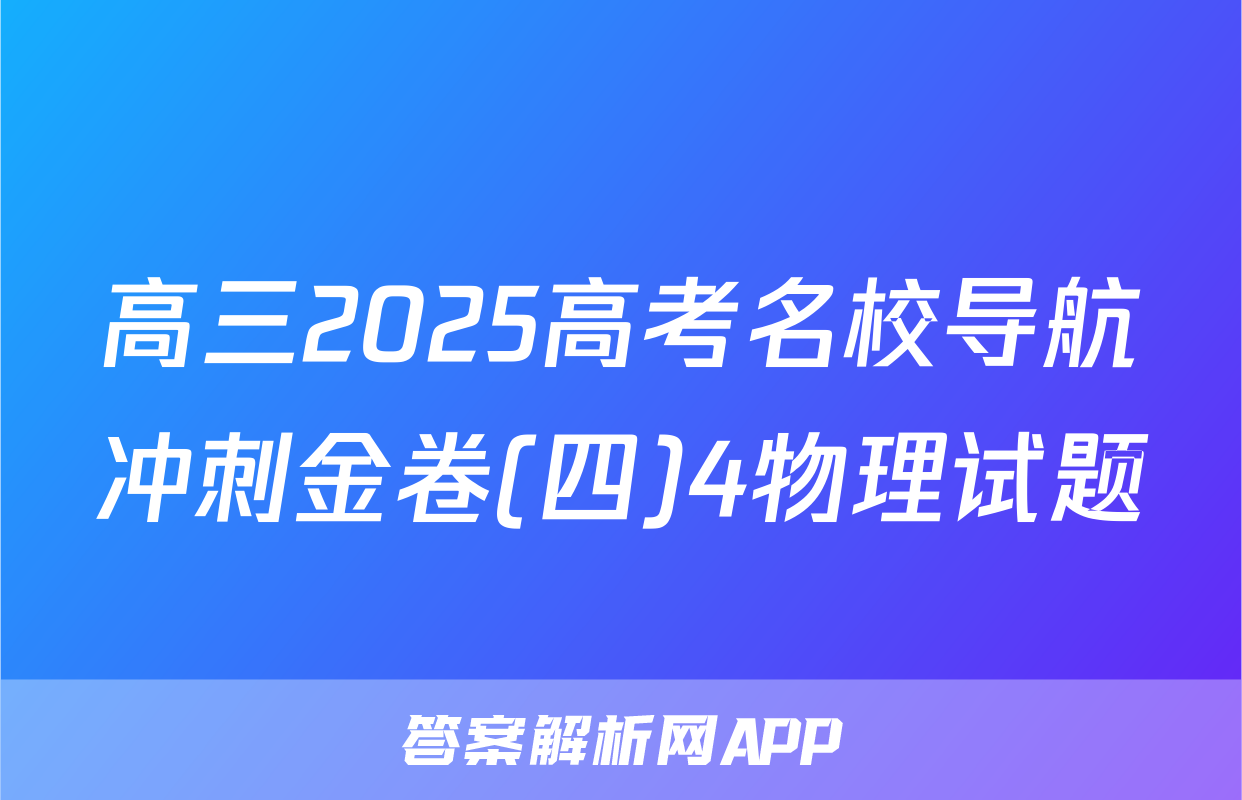 高三2025高考名校导航冲刺金卷(四)4物理试题
